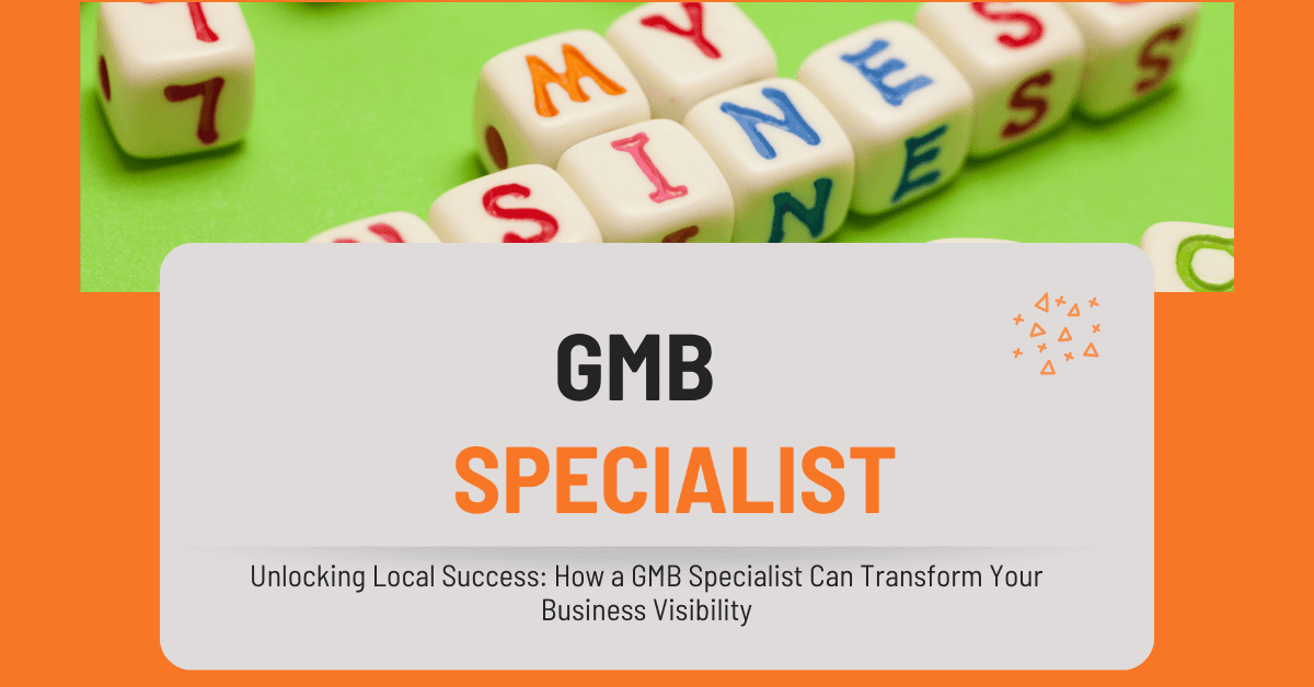 Unlocking Local Success: How a GMB Specialist Can Transform Your Business Visibility